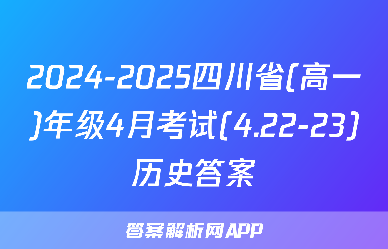 2024-2025四川省(高一)年级4月考试(4.22-23)历史答案