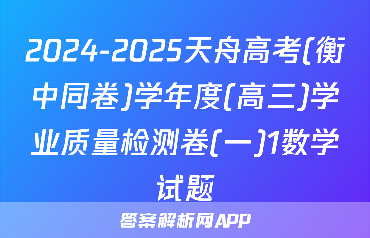 2024-2025天舟高考(衡中同卷)学年度(高三)学业质量检测卷(一)1数学试题
