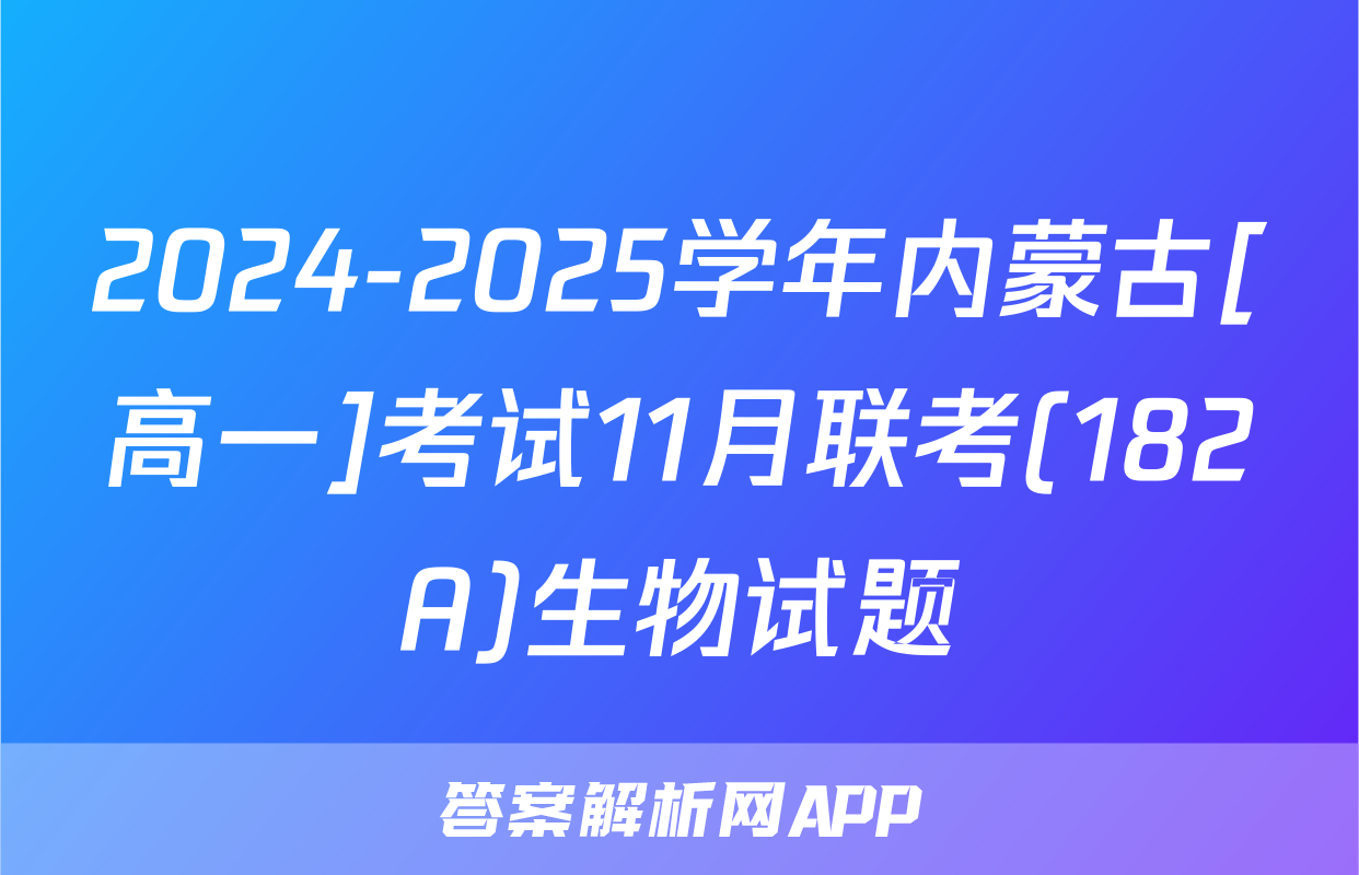 2024-2025学年内蒙古[高一]考试11月联考(182A)生物试题