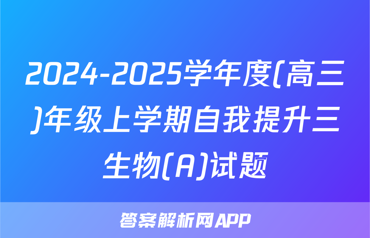 2024-2025学年度(高三)年级上学期自我提升三生物(A)试题