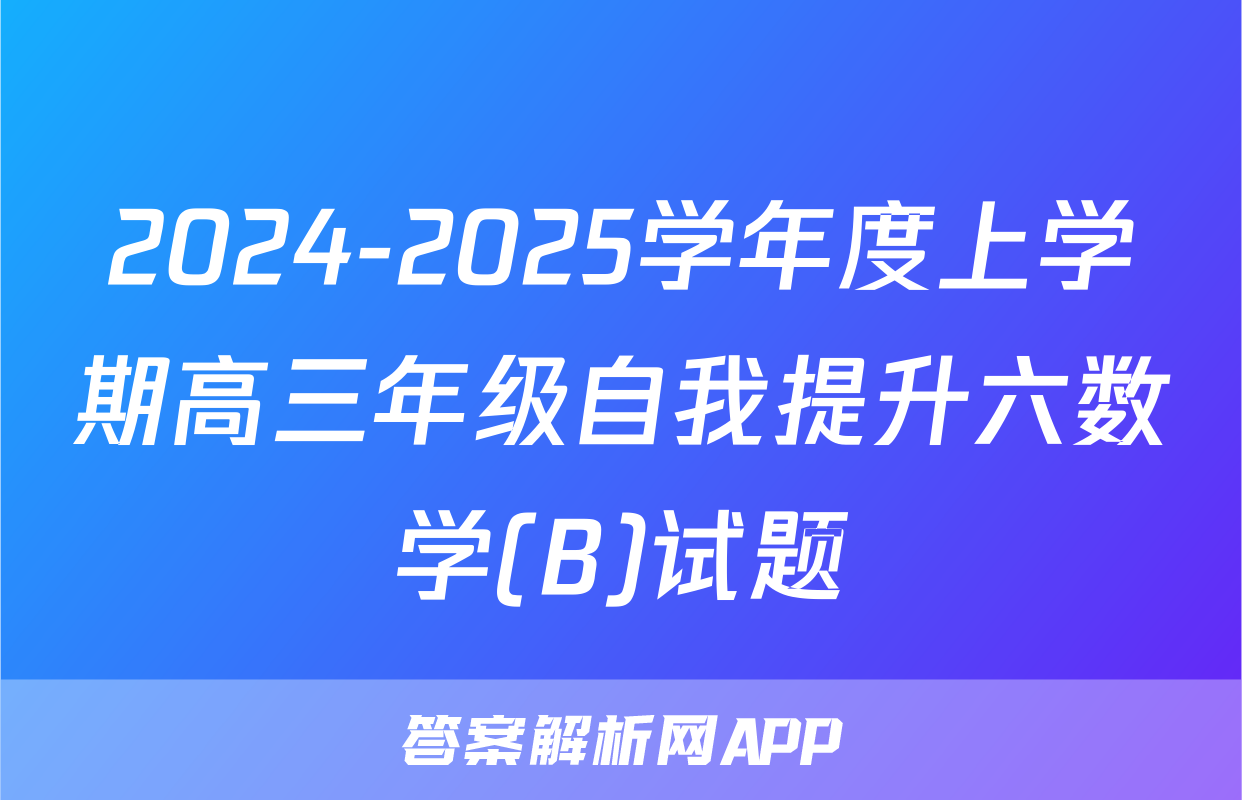 2024-2025学年度上学期高三年级自我提升六数学(B)试题