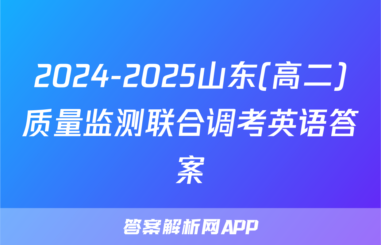 2024-2025山东(高二)质量监测联合调考英语答案