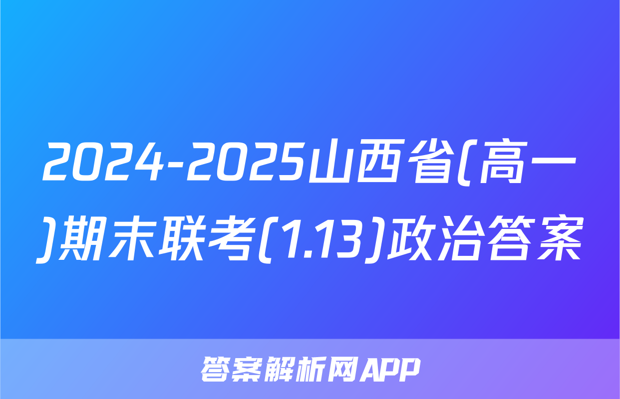 2024-2025山西省(高一)期末联考(1.13)政治答案