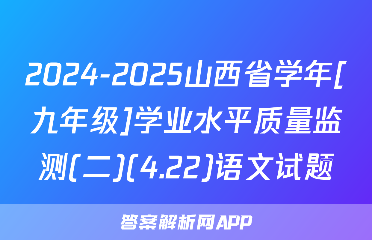 2024-2025山西省学年[九年级]学业水平质量监测(二)(4.22)语文试题