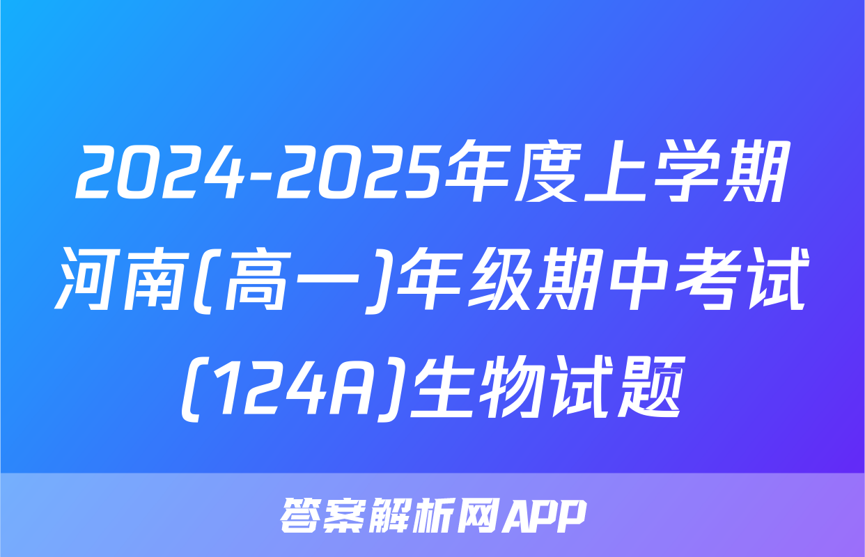 2024-2025年度上学期河南(高一)年级期中考试(124A)生物试题