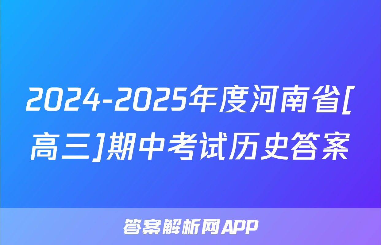 2024-2025年度河南省[高三]期中考试历史答案