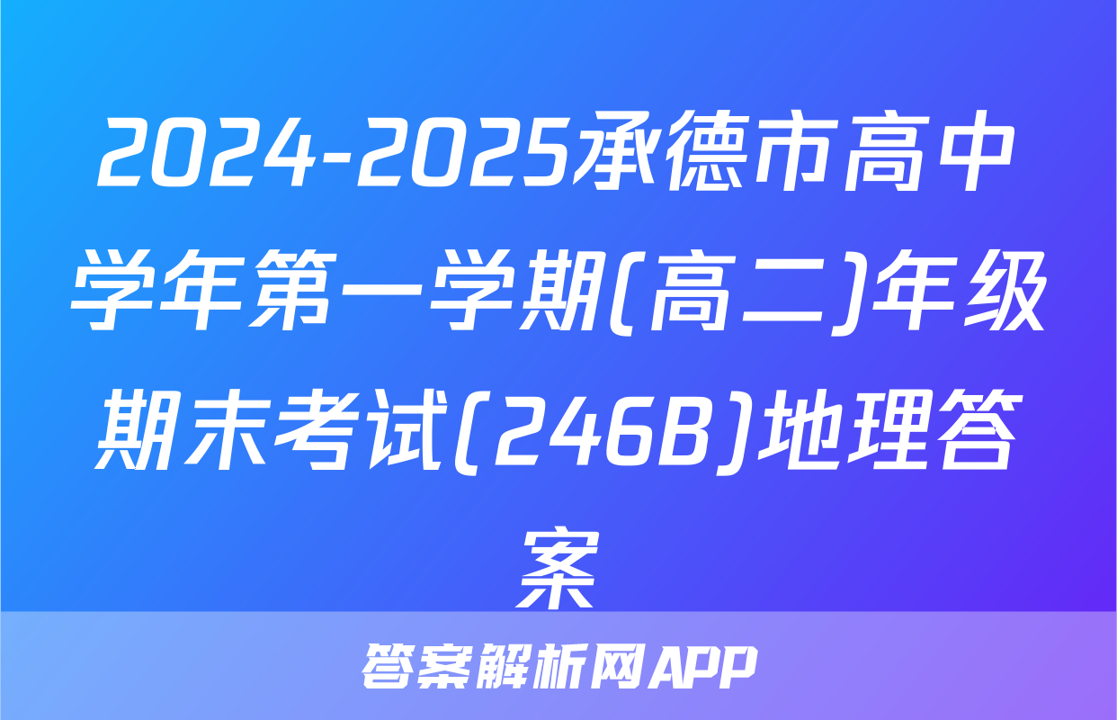 2024-2025承德市高中学年第一学期(高二)年级期末考试(246B)地理答案