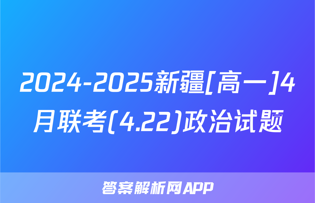 2024-2025新疆[高一]4月联考(4.22)政治试题