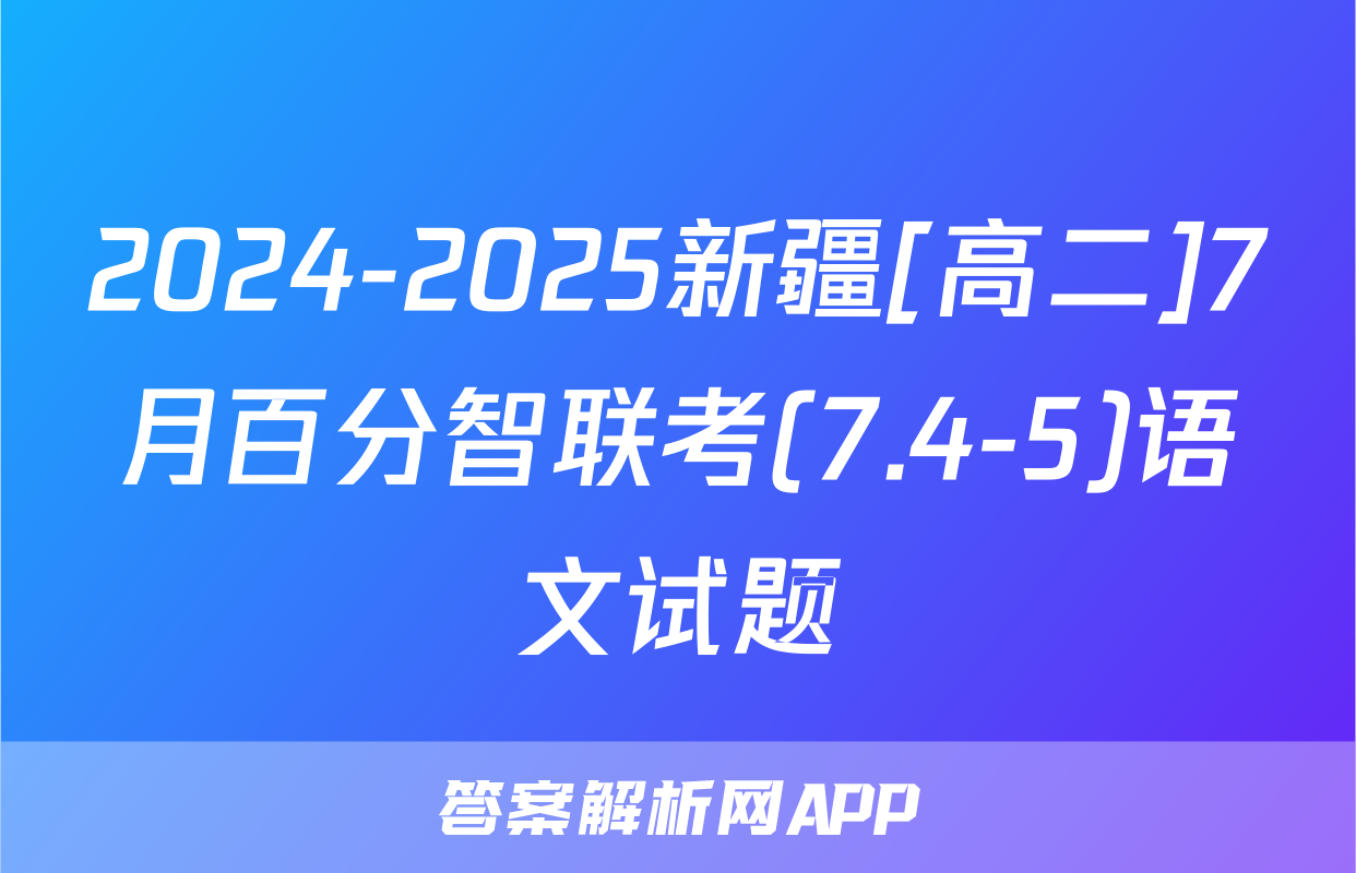 2024-2025新疆[高二]7月百分智联考(7.4-5)语文试题