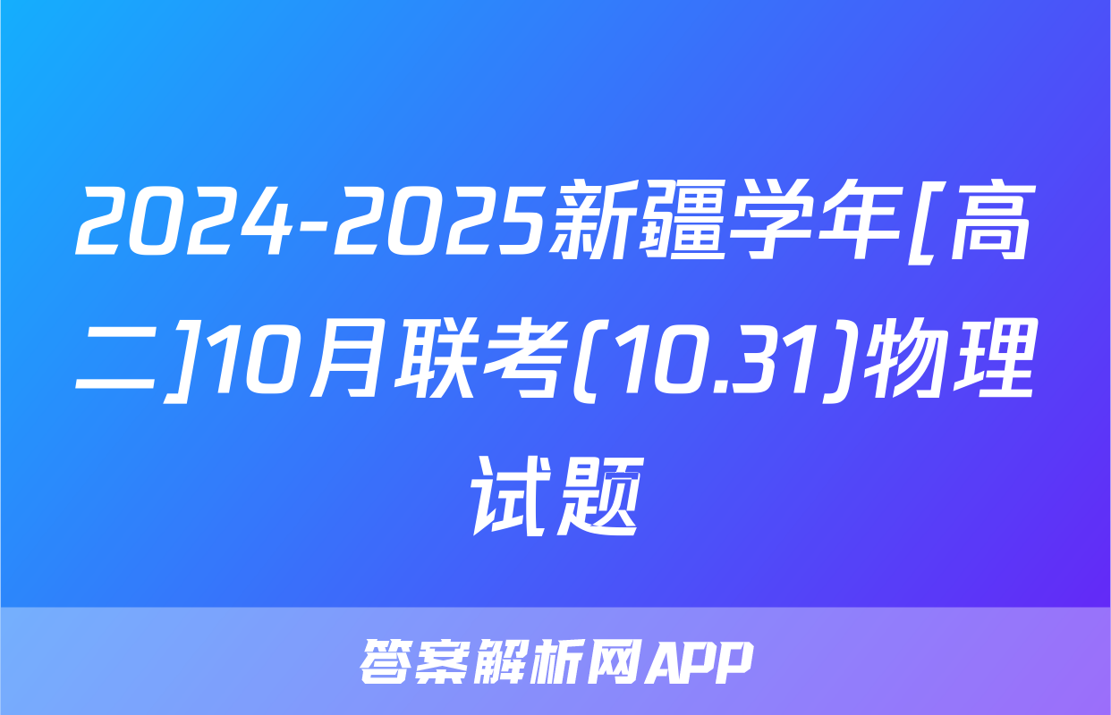 2024-2025新疆学年[高二]10月联考(10.31)物理试题