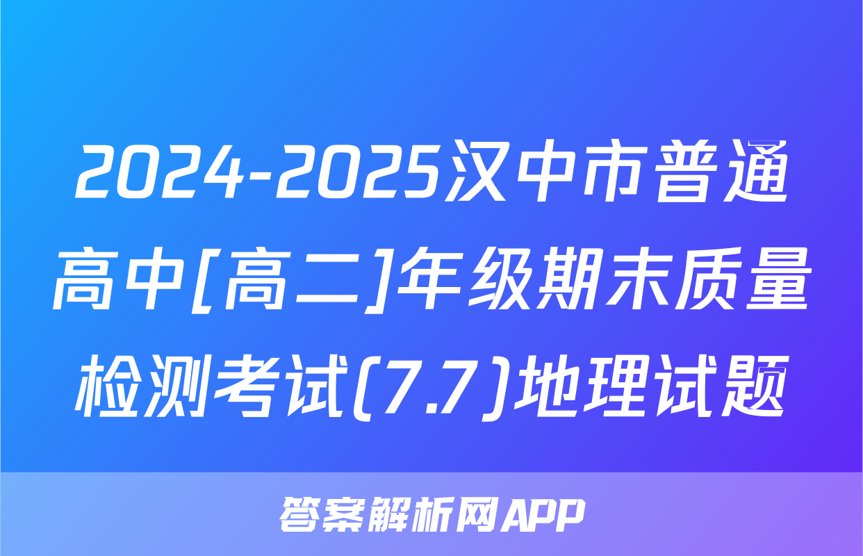 2024-2025汉中市普通高中[高二]年级期末质量检测考试(7.7)地理试题
