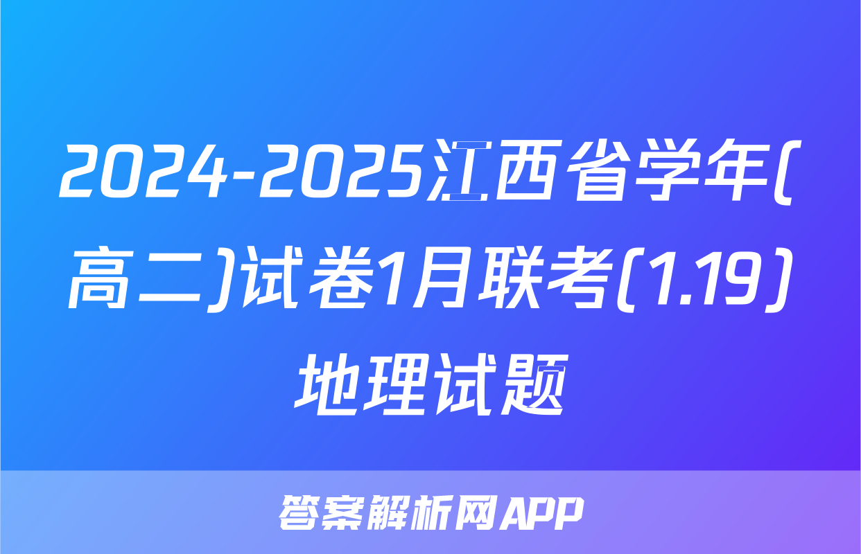 2024-2025江西省学年(高二)试卷1月联考(1.19)地理试题