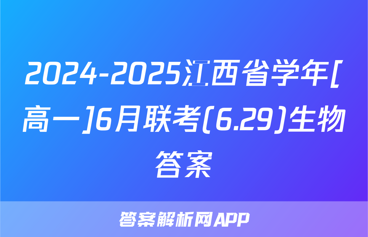 2024-2025江西省学年[高一]6月联考(6.29)生物答案
