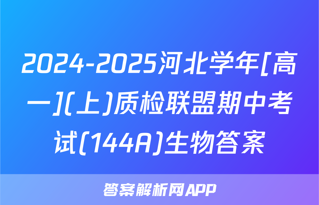 2024-2025河北学年[高一](上)质检联盟期中考试(144A)生物答案