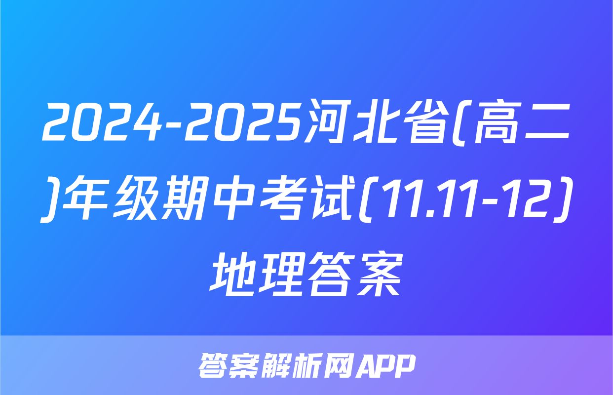 2024-2025河北省(高二)年级期中考试(11.11-12)地理答案
