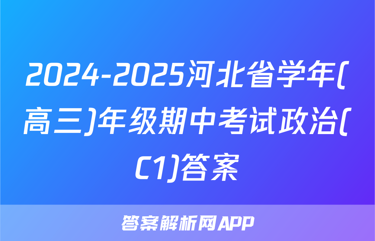 2024-2025河北省学年(高三)年级期中考试政治(C1)答案