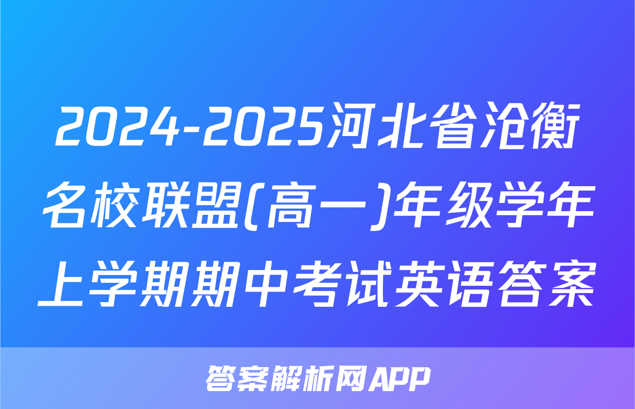 2024-2025河北省沧衡名校联盟(高一)年级学年上学期期中考试英语答案