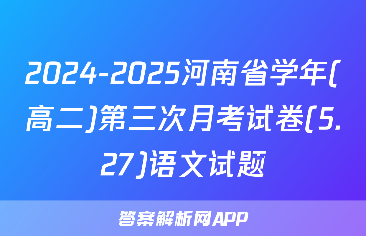 2024-2025河南省学年(高二)第三次月考试卷(5.27)语文试题