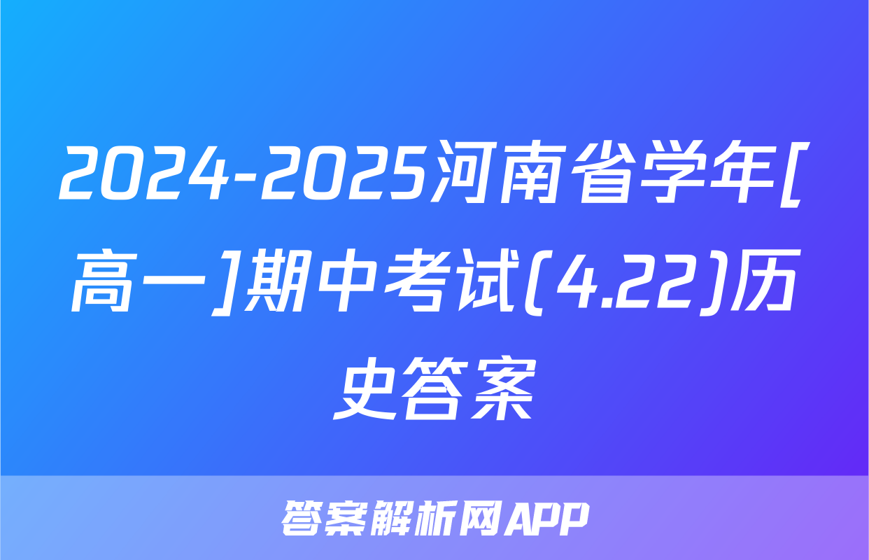 2024-2025河南省学年[高一]期中考试(4.22)历史答案