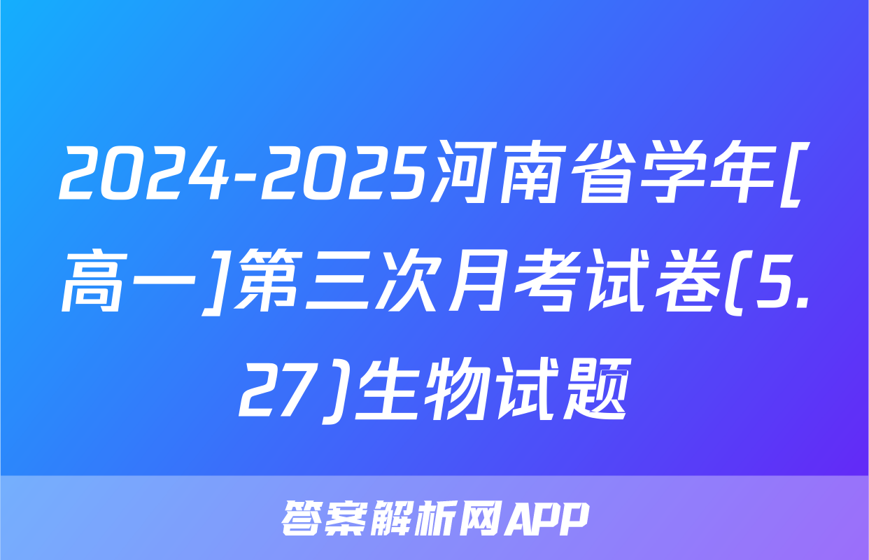 2024-2025河南省学年[高一]第三次月考试卷(5.27)生物试题