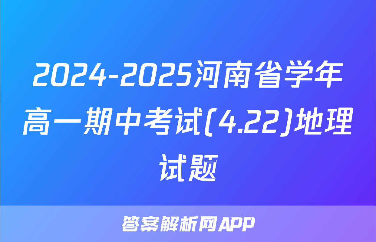 2024-2025河南省学年高一期中考试(4.22)地理试题