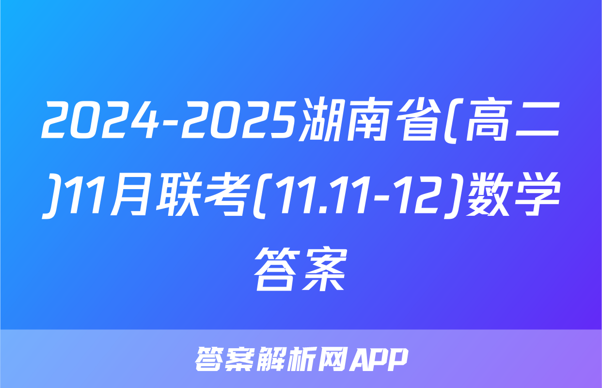 2024-2025湖南省(高二)11月联考(11.11-12)数学答案