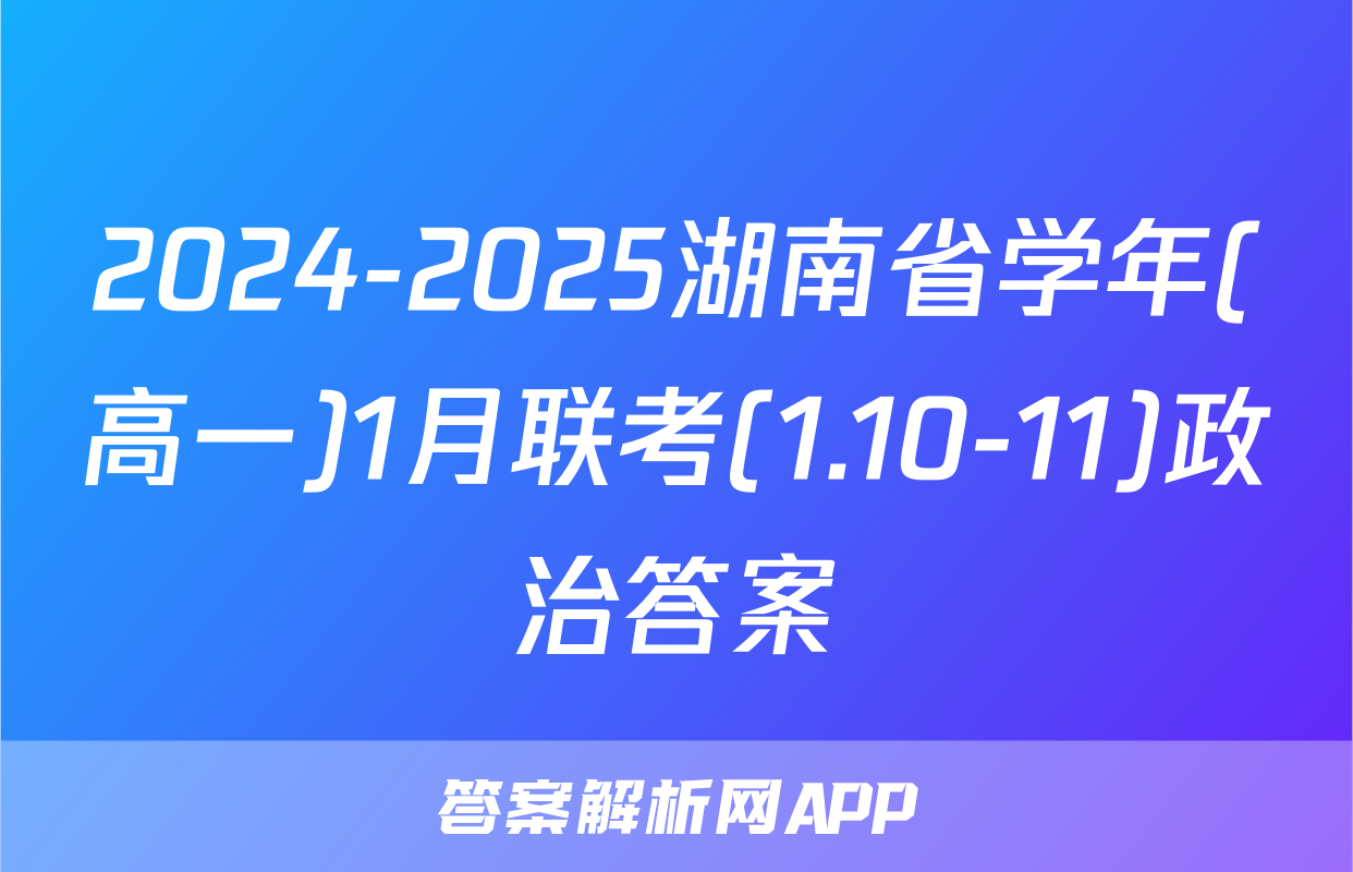 2024-2025湖南省学年(高一)1月联考(1.10-11)政治答案