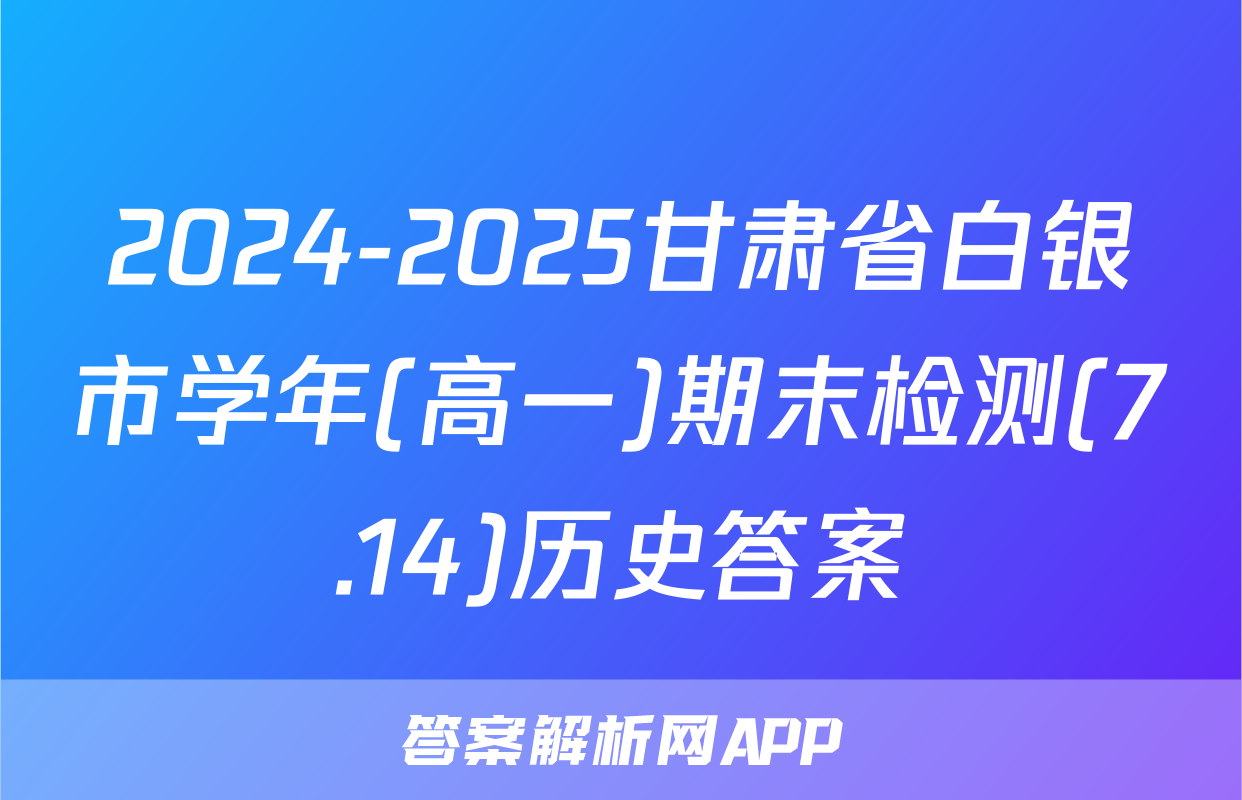 2024-2025甘肃省白银市学年(高一)期末检测(7.14)历史答案