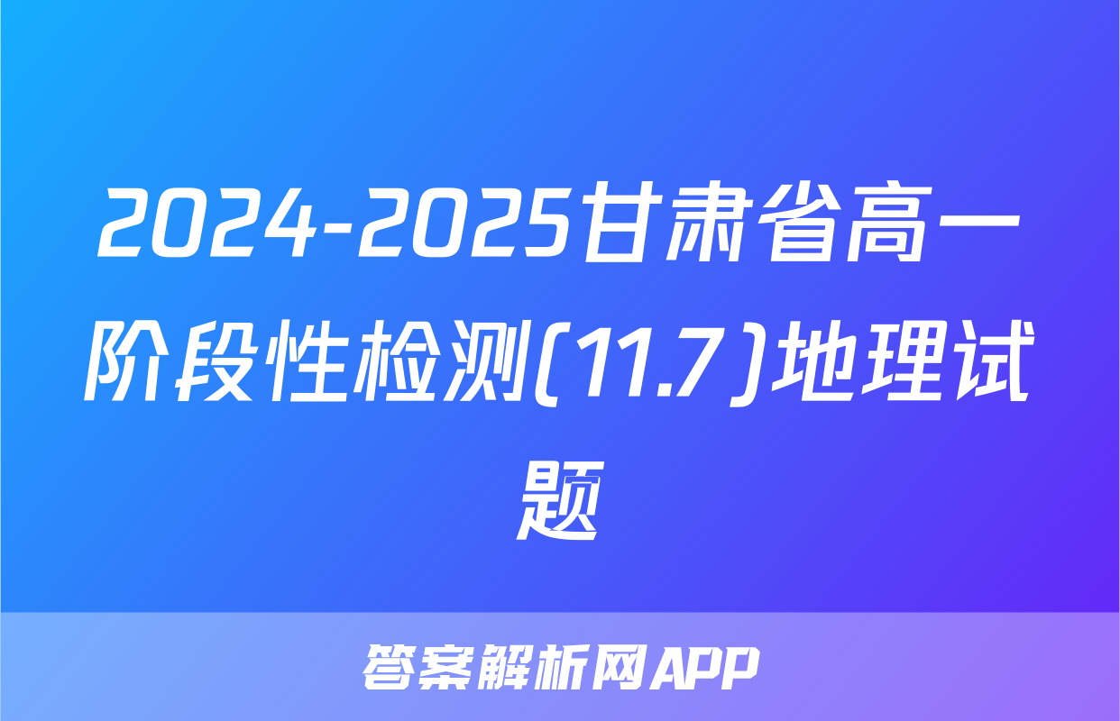 2024-2025甘肃省高一阶段性检测(11.7)地理试题