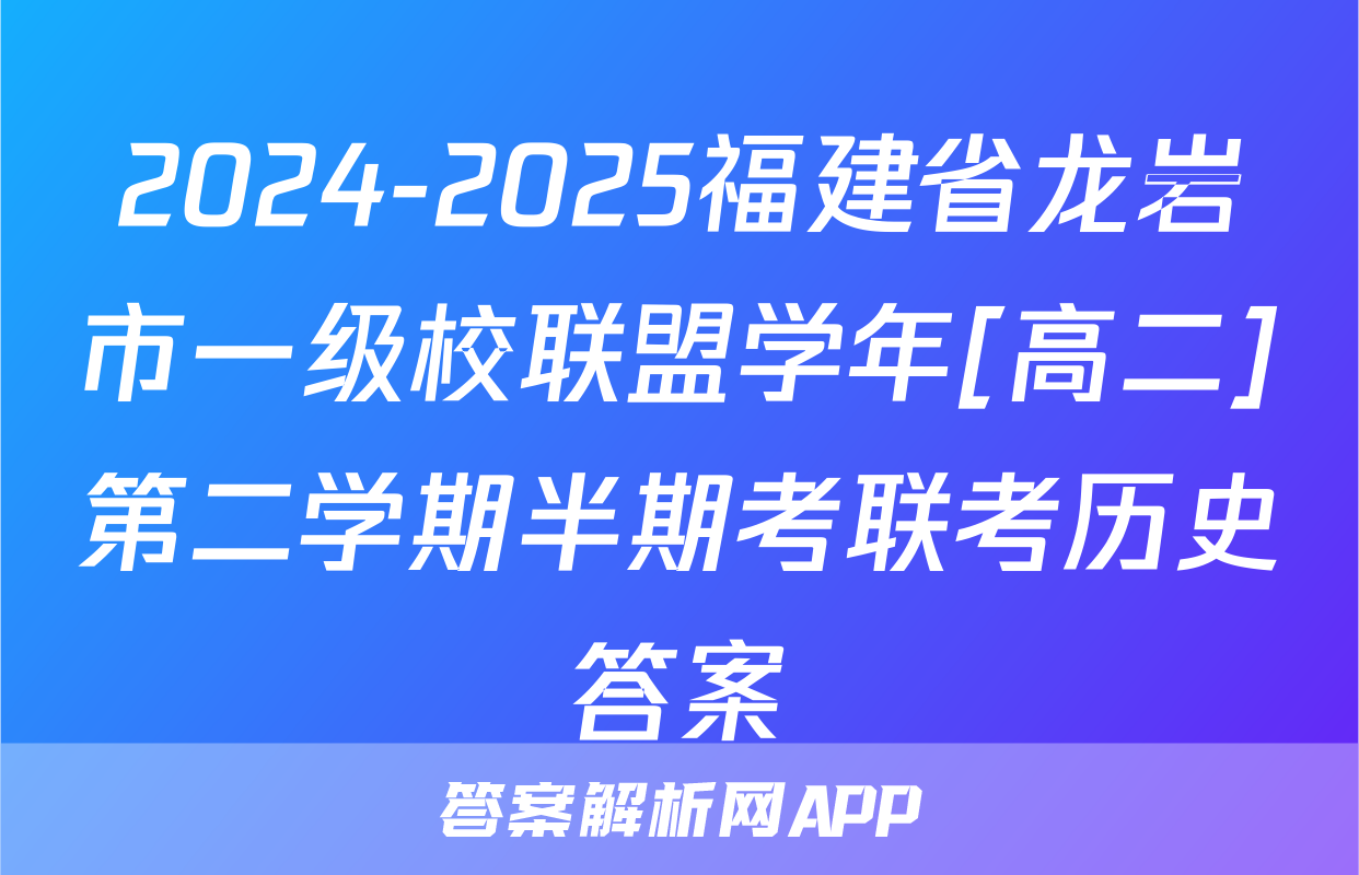 2024-2025福建省龙岩市一级校联盟学年[高二]第二学期半期考联考历史答案