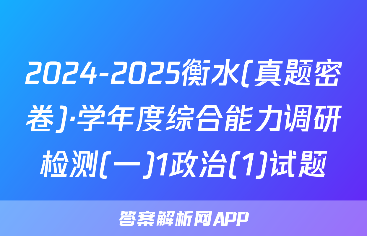 2024-2025衡水(真题密卷)·学年度综合能力调研检测(一)1政治(1)试题
