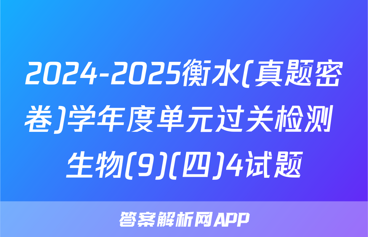 2024-2025衡水(真题密卷)学年度单元过关检测 生物(9)(四)4试题