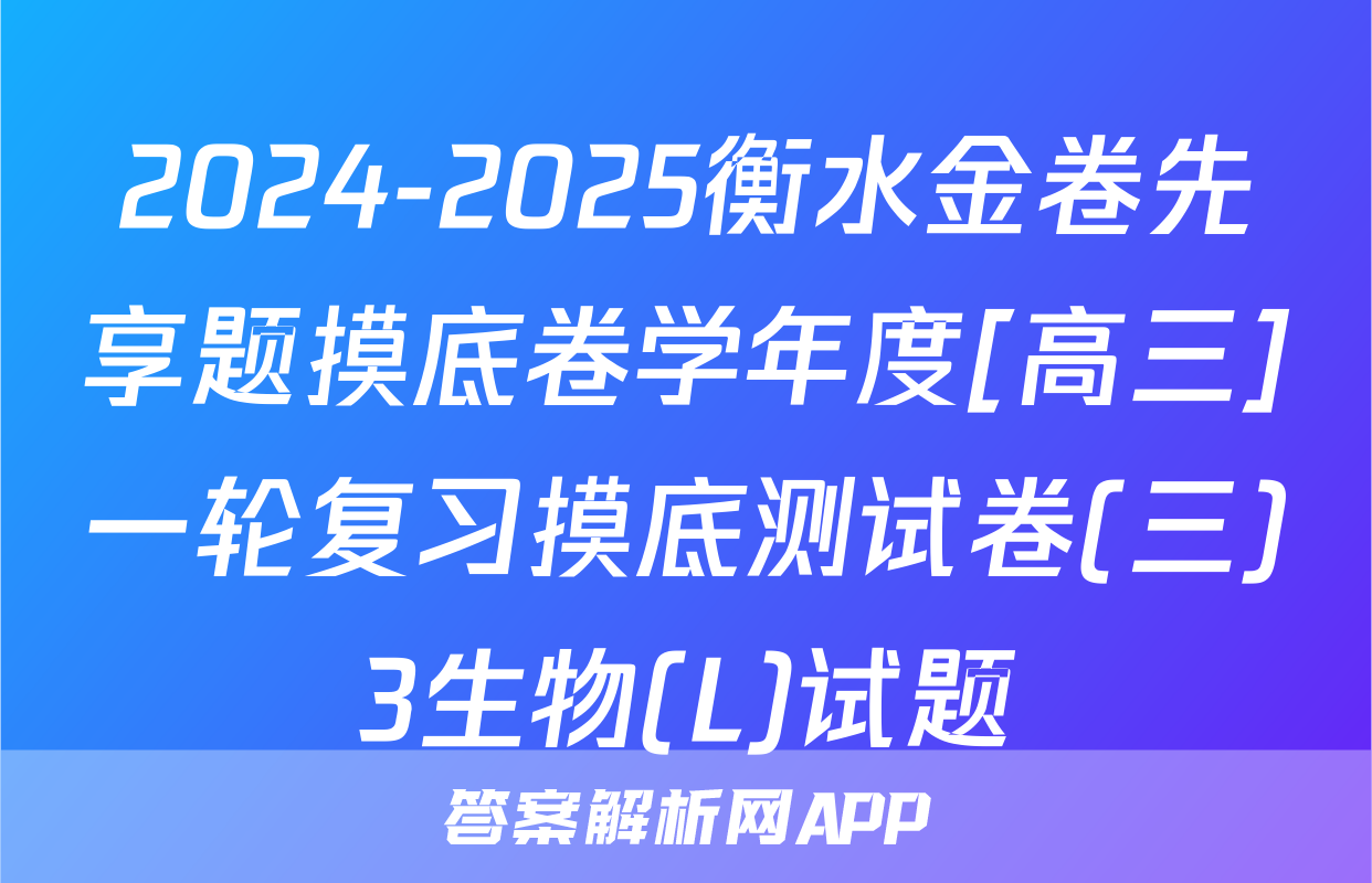 2024-2025衡水金卷先享题摸底卷学年度[高三]一轮复习摸底测试卷(三)3生物(L)试题