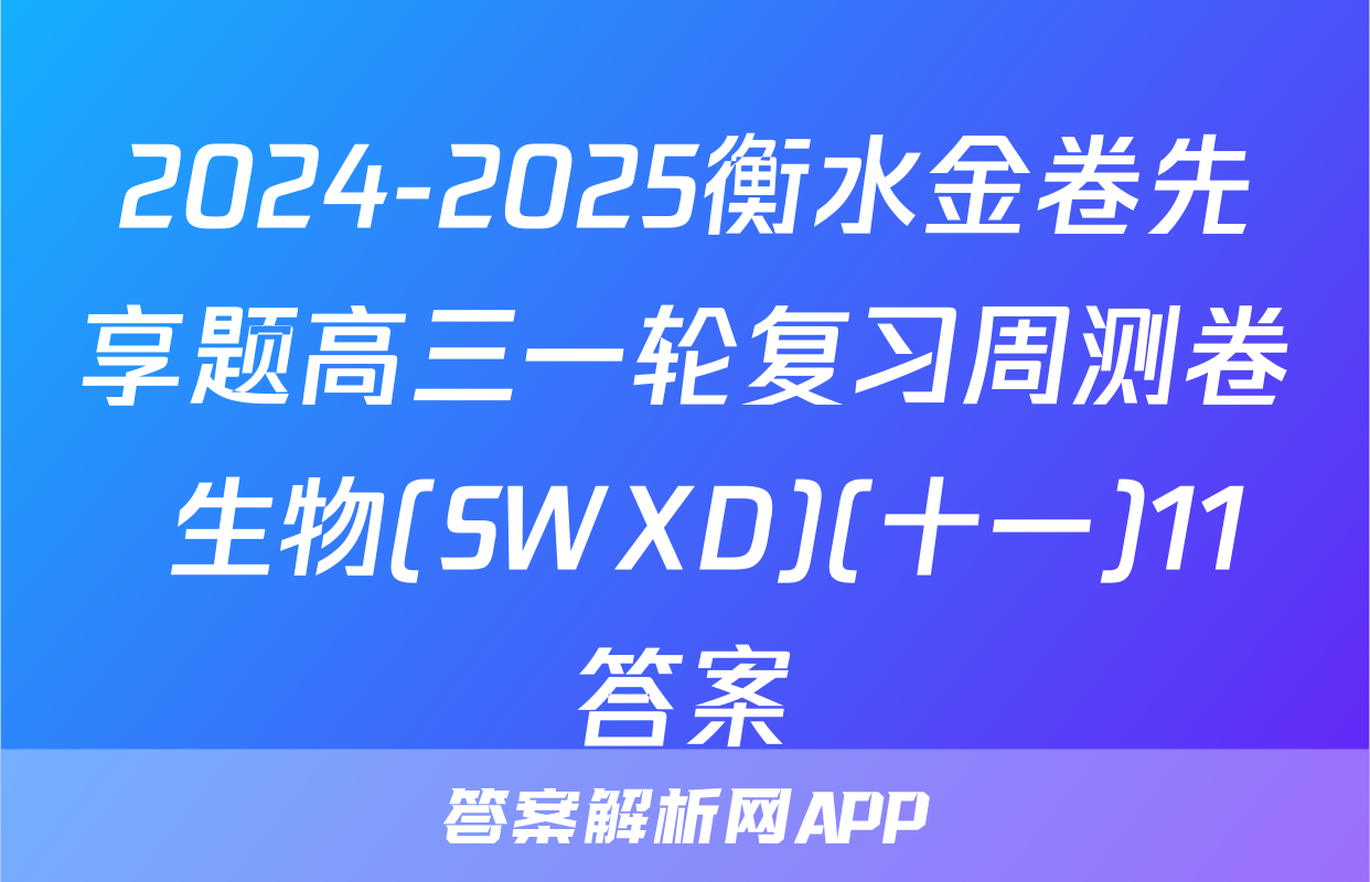 2024-2025衡水金卷先享题高三一轮复习周测卷 生物(SWXD)(十一)11答案