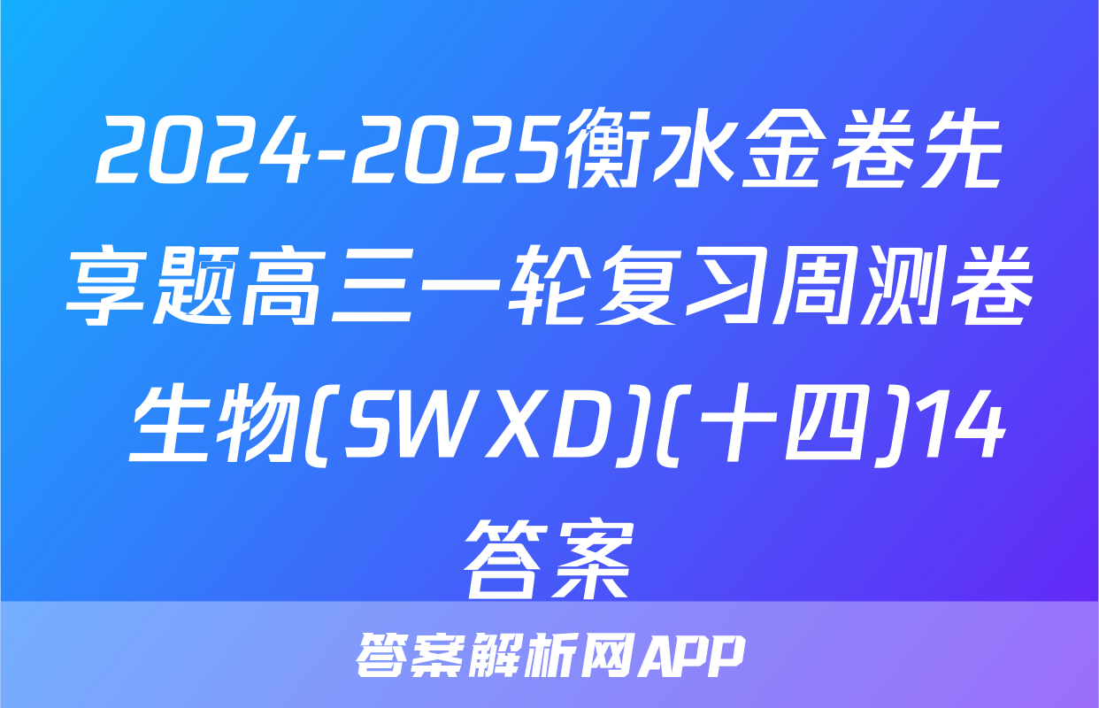 2024-2025衡水金卷先享题高三一轮复习周测卷 生物(SWXD)(十四)14答案