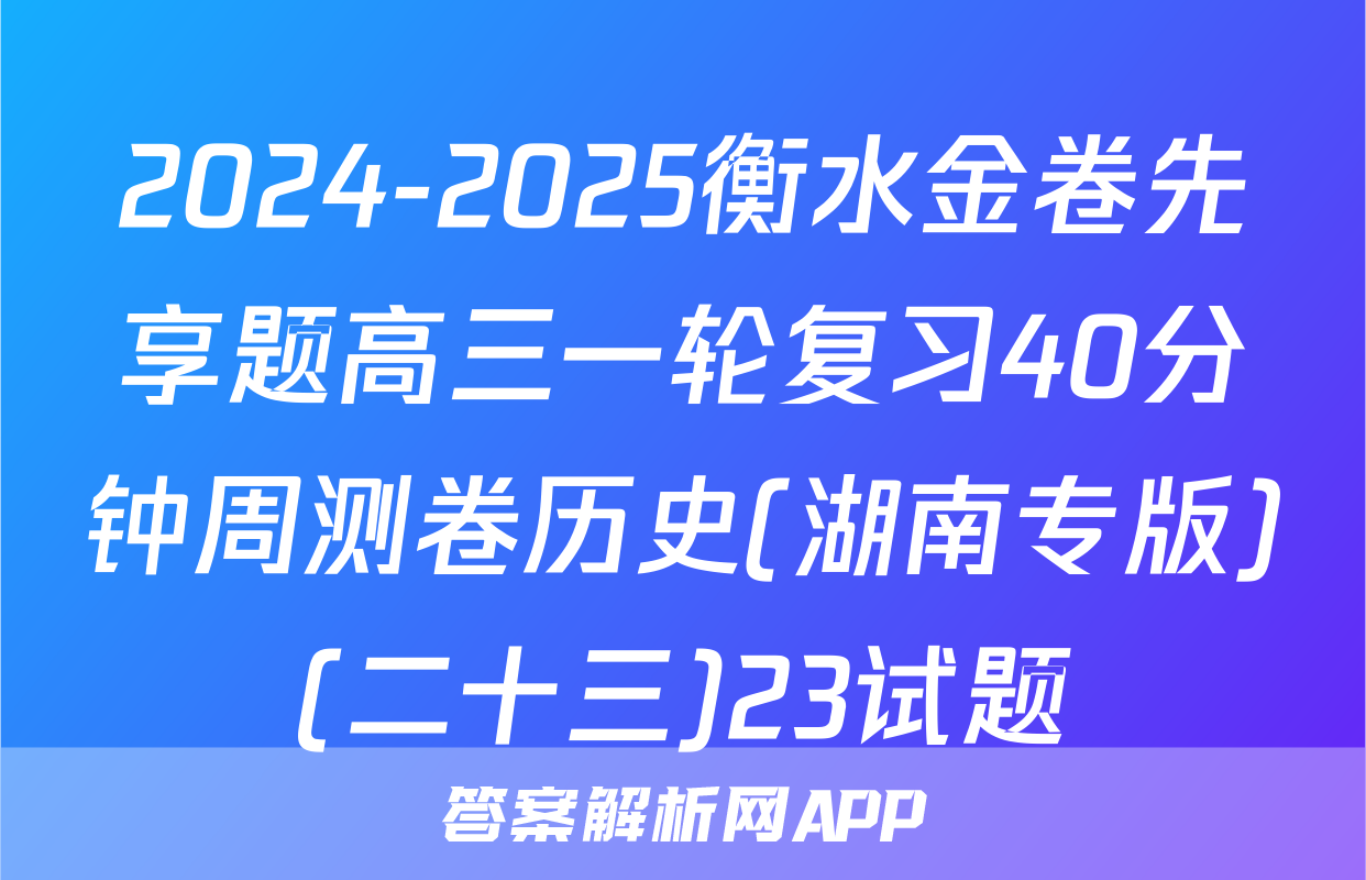 2024-2025衡水金卷先享题高三一轮复习40分钟周测卷历史(湖南专版)(二十三)23试题