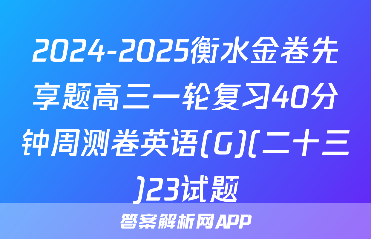 2024-2025衡水金卷先享题高三一轮复习40分钟周测卷英语(G)(二十三)23试题