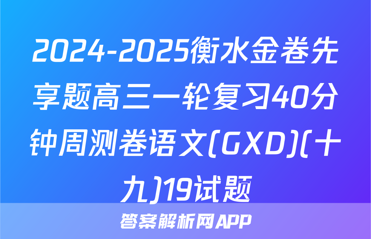 2024-2025衡水金卷先享题高三一轮复习40分钟周测卷语文(GXD)(十九)19试题