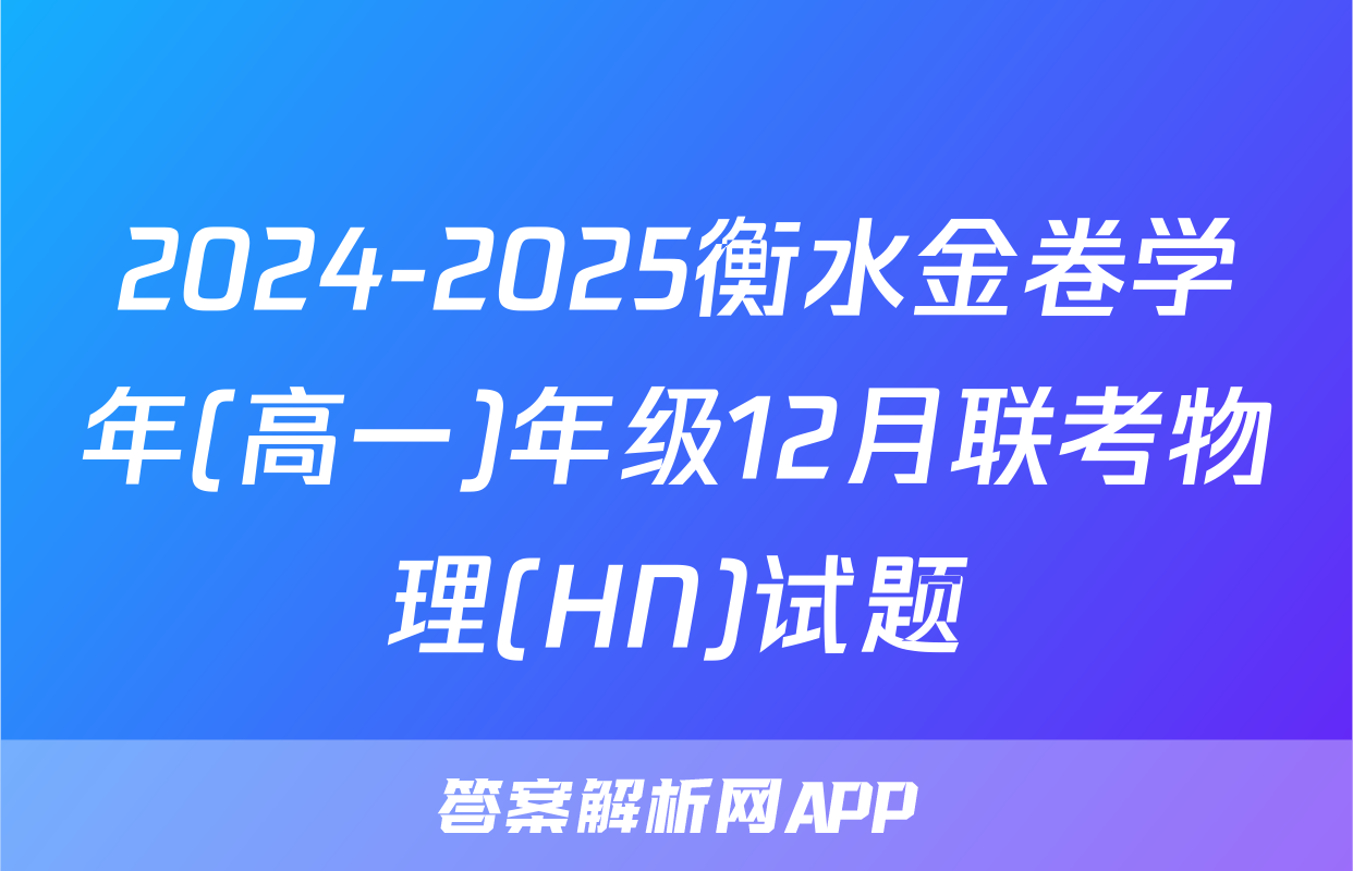 2024-2025衡水金卷学年(高一)年级12月联考物理(HN)试题