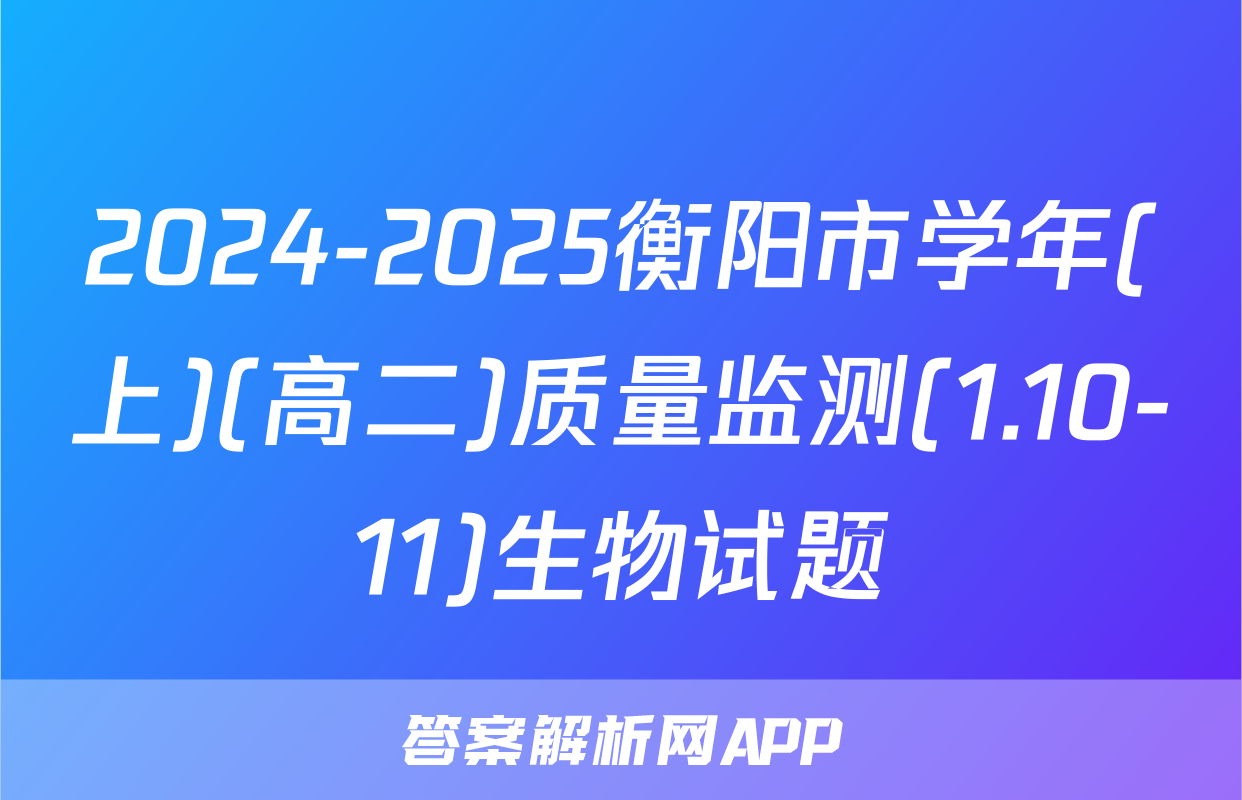 2024-2025衡阳市学年(上)(高二)质量监测(1.10-11)生物试题