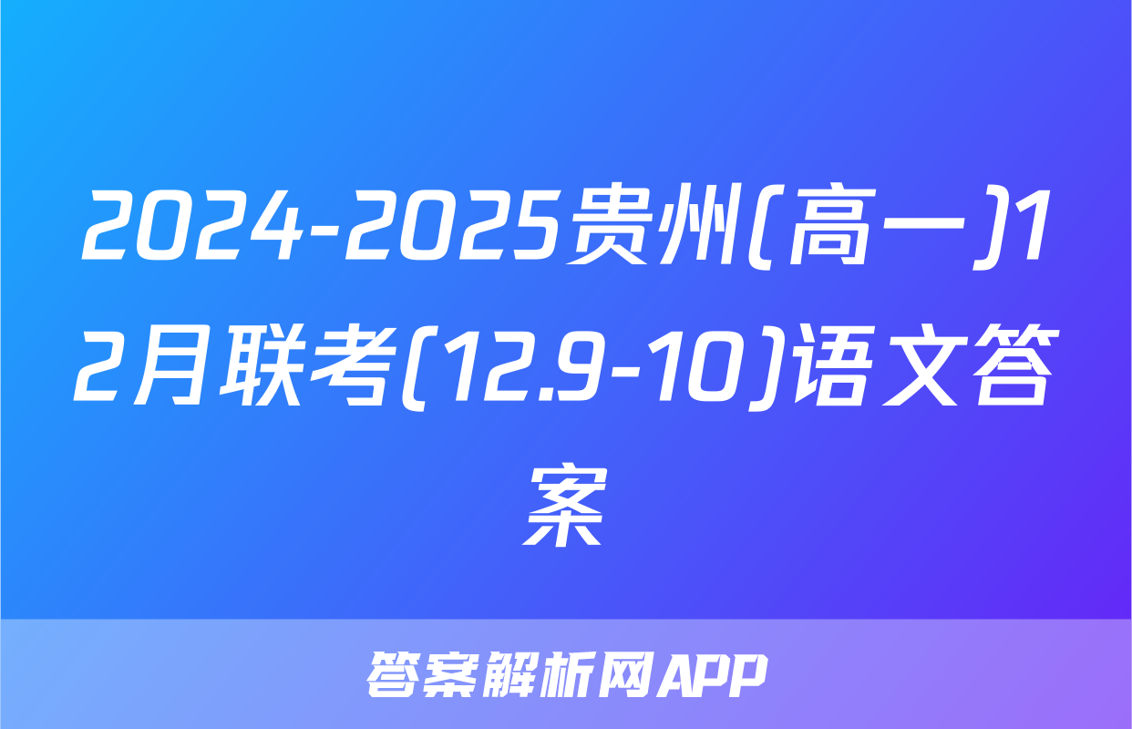 2024-2025贵州(高一)12月联考(12.9-10)语文答案