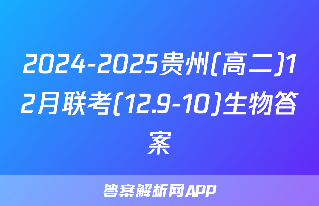 2024-2025贵州(高二)12月联考(12.9-10)生物答案