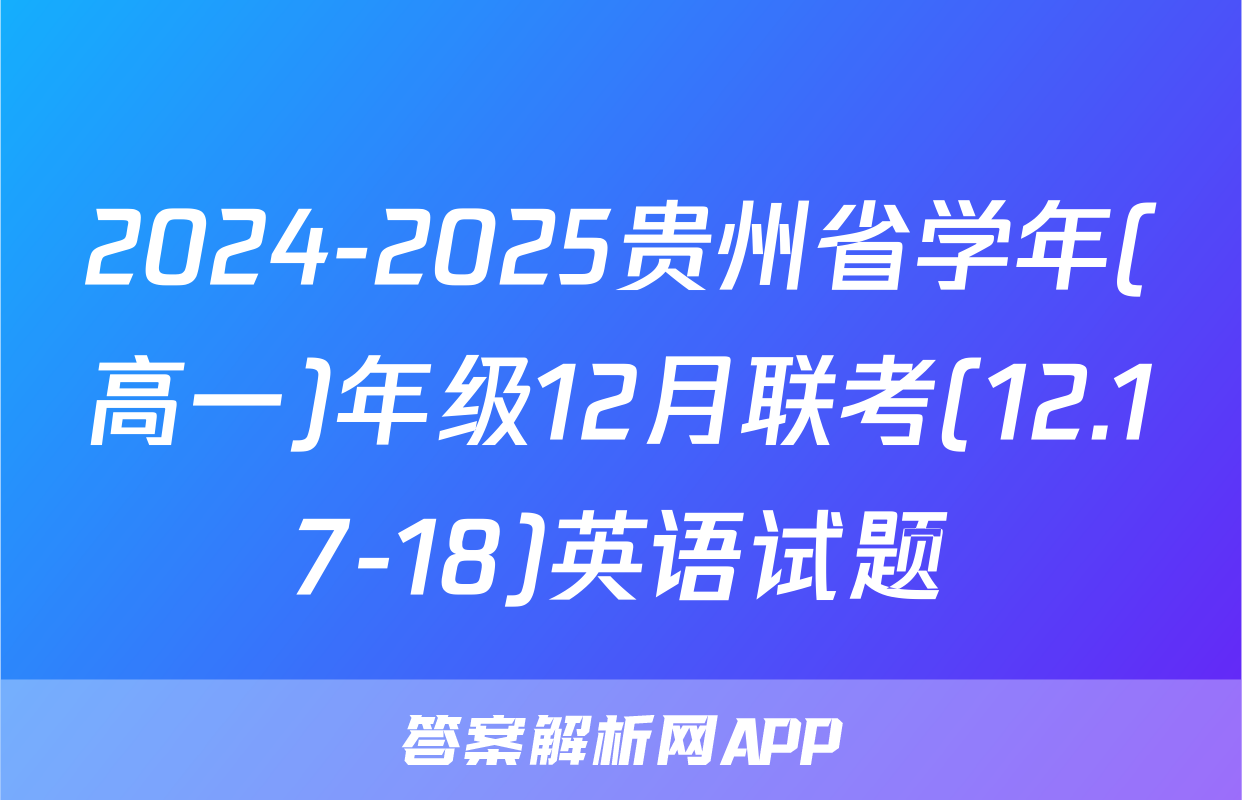 2024-2025贵州省学年(高一)年级12月联考(12.17-18)英语试题