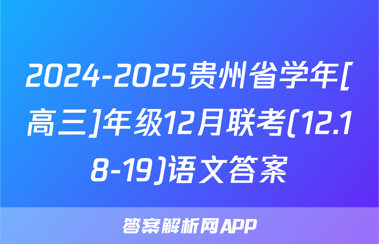 2024-2025贵州省学年[高三]年级12月联考(12.18-19)语文答案