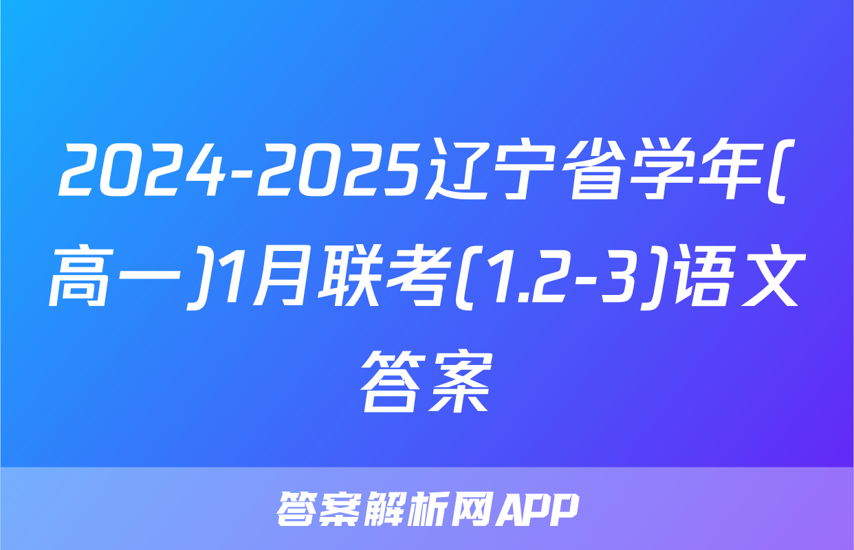2024-2025辽宁省学年(高一)1月联考(1.2-3)语文答案