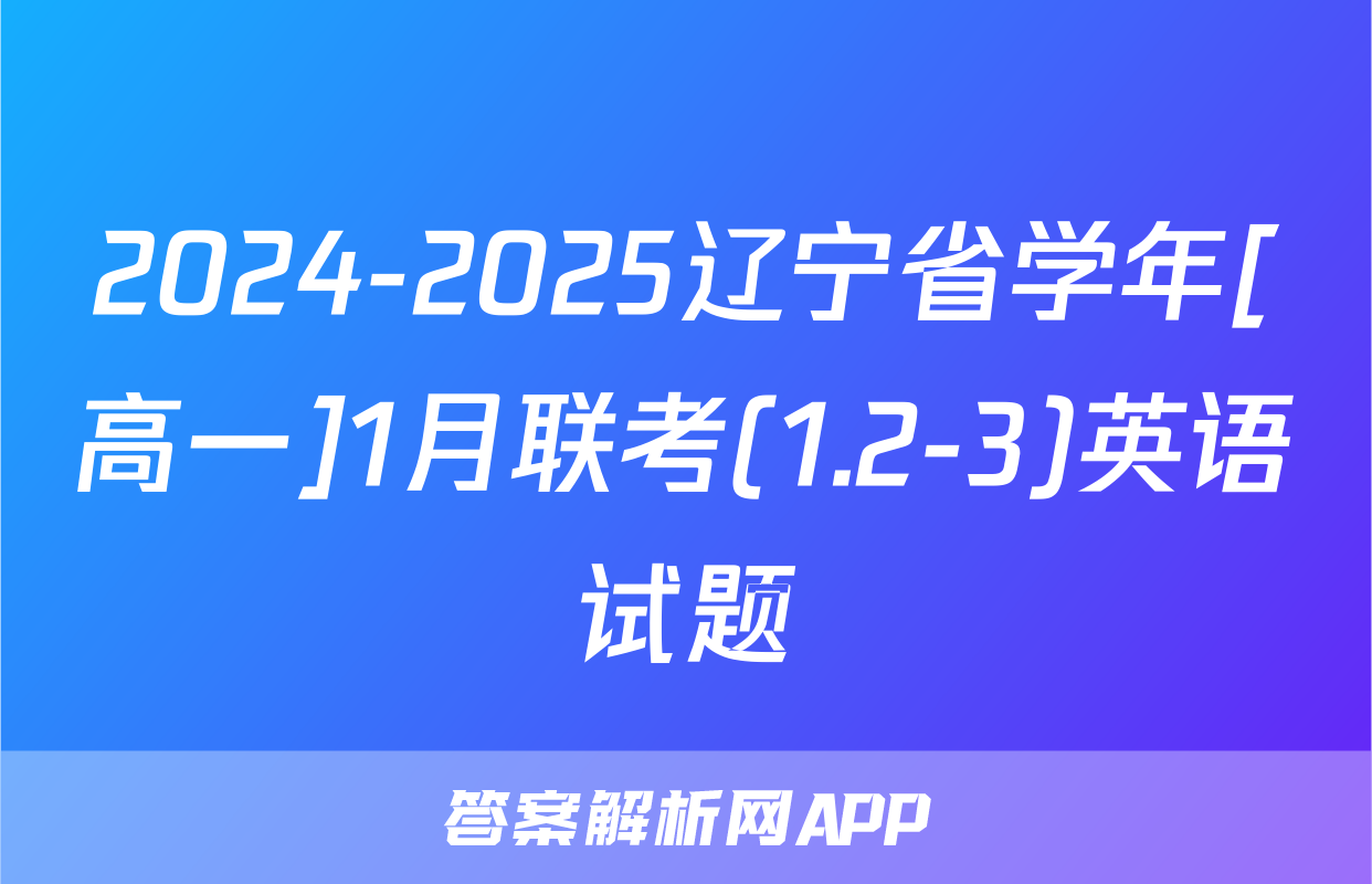 2024-2025辽宁省学年[高一]1月联考(1.2-3)英语试题