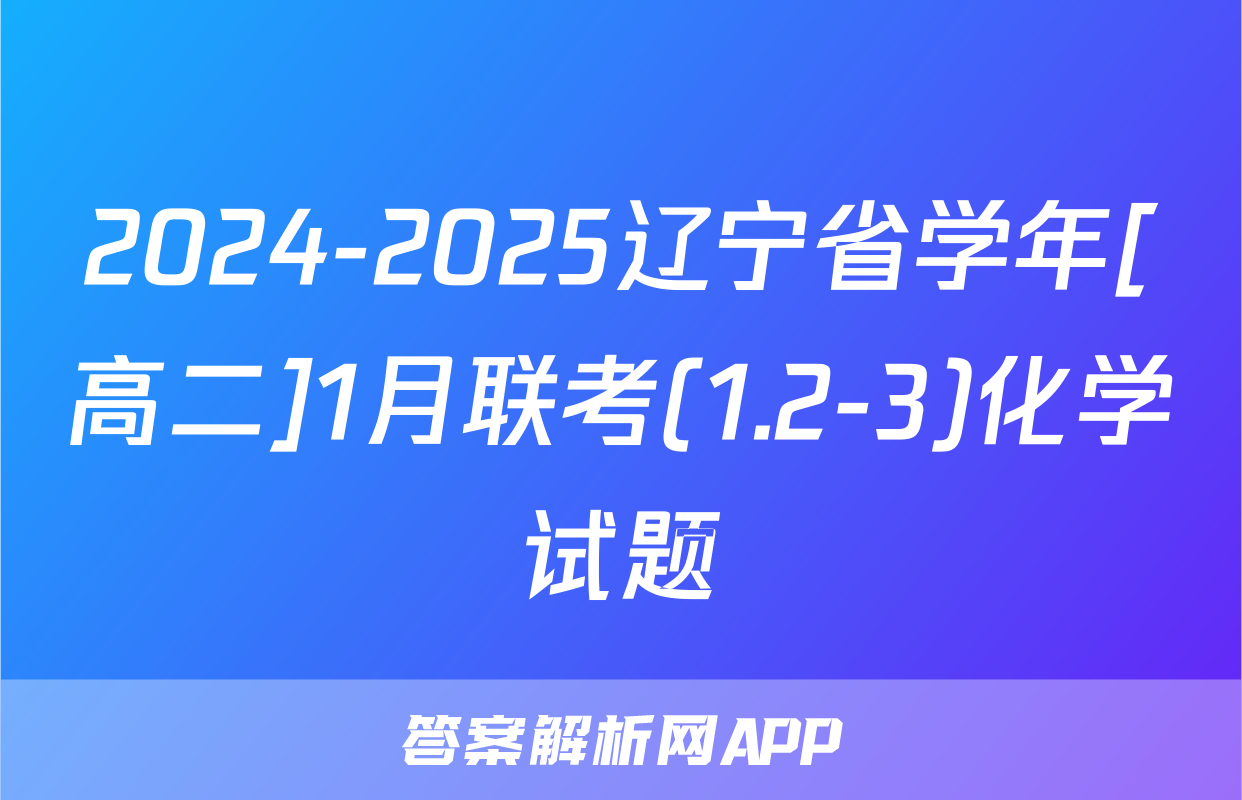 2024-2025辽宁省学年[高二]1月联考(1.2-3)化学试题