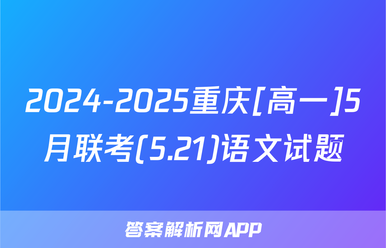 2024-2025重庆[高一]5月联考(5.21)语文试题