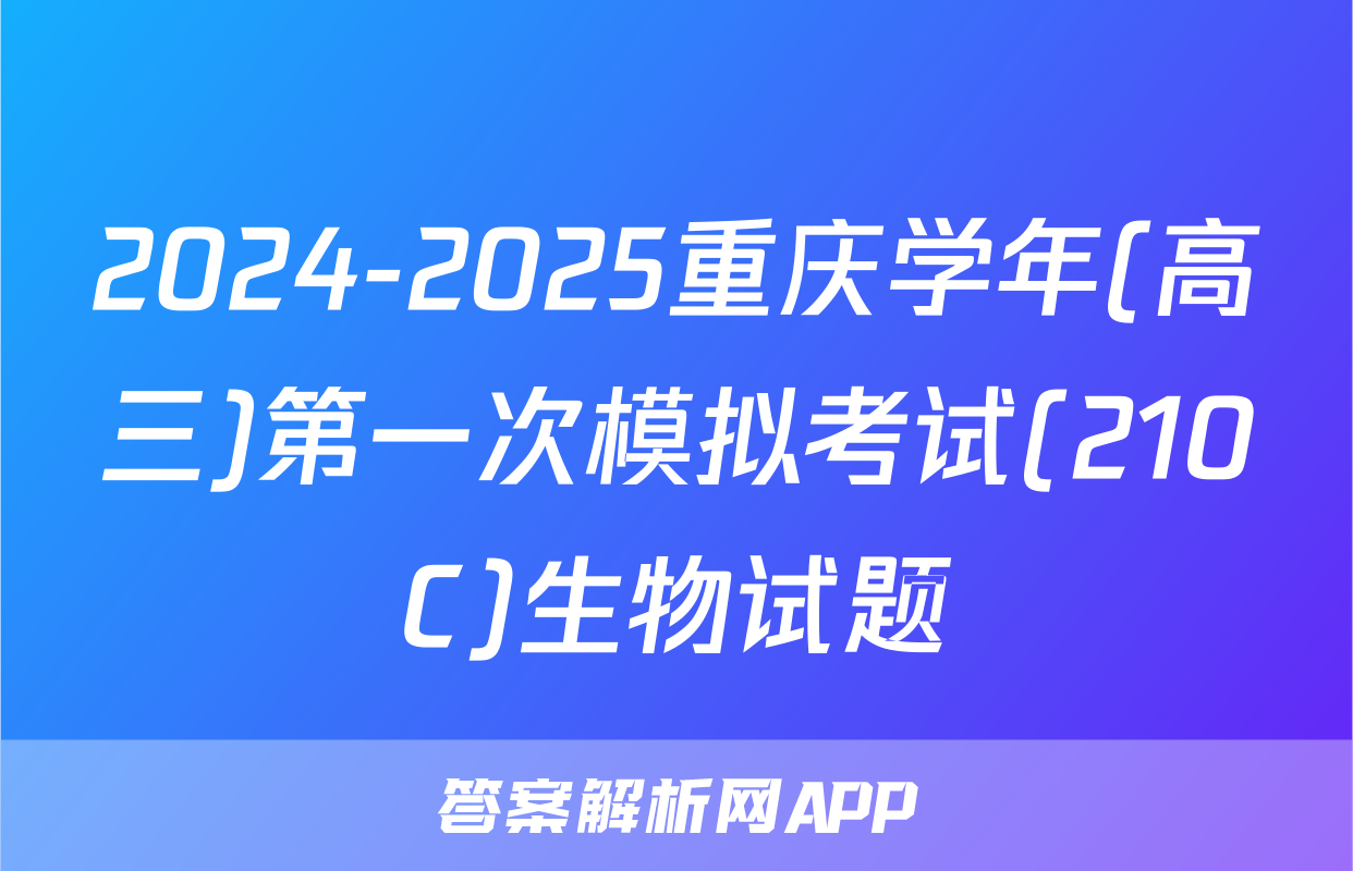 2024-2025重庆学年(高三)第一次模拟考试(210C)生物试题