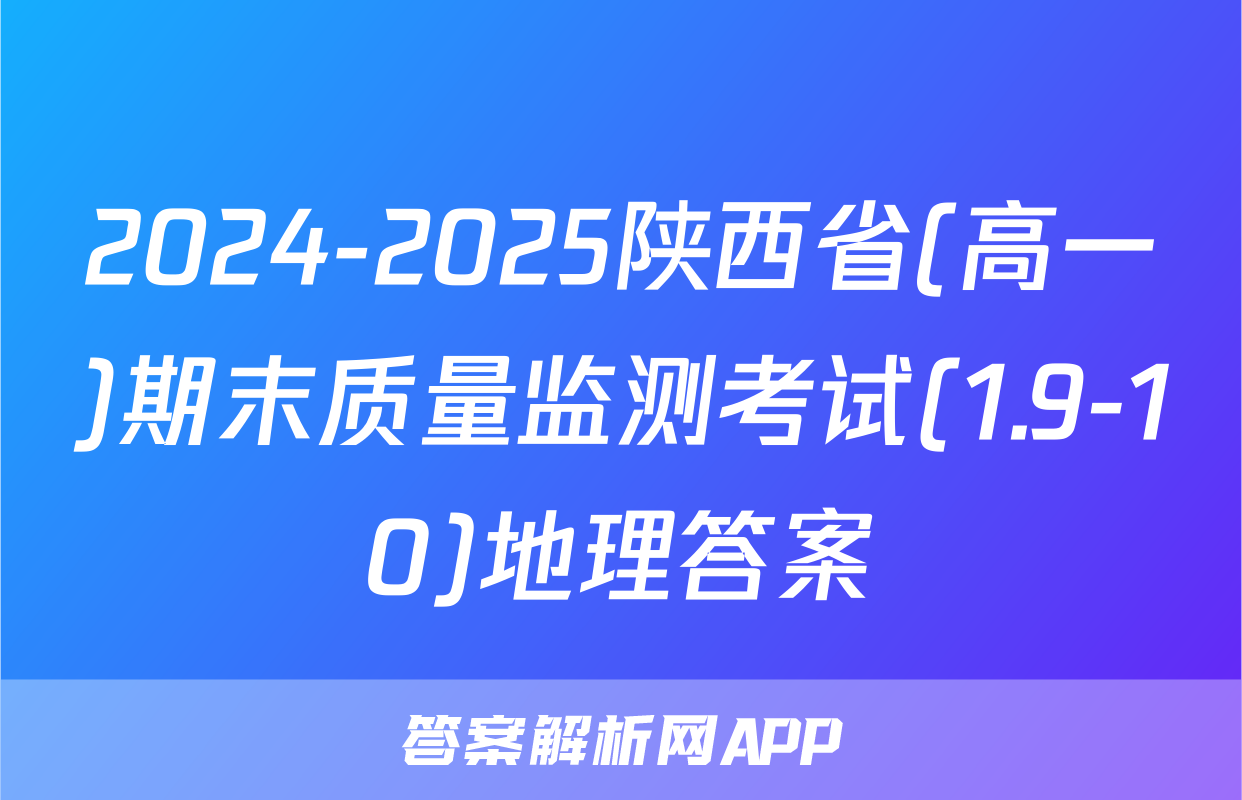 2024-2025陕西省(高一)期末质量监测考试(1.9-10)地理答案